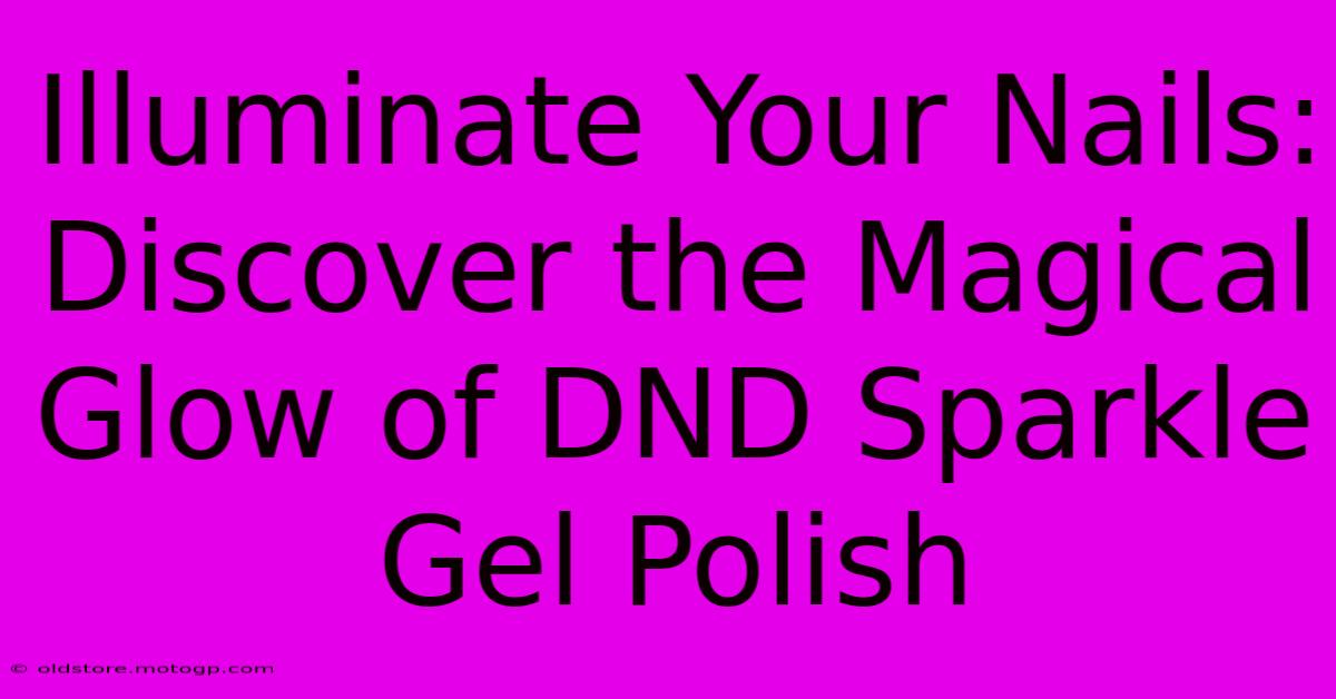 Illuminate Your Nails: Discover The Magical Glow Of DND Sparkle Gel Polish