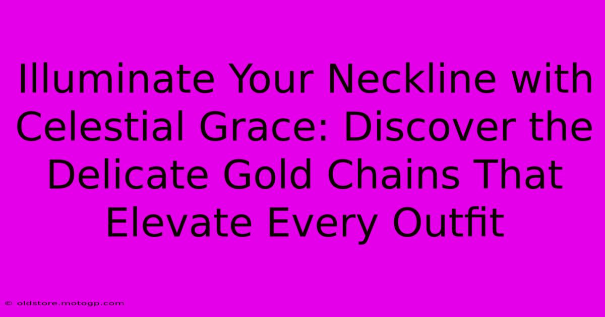 Illuminate Your Neckline With Celestial Grace: Discover The Delicate Gold Chains That Elevate Every Outfit