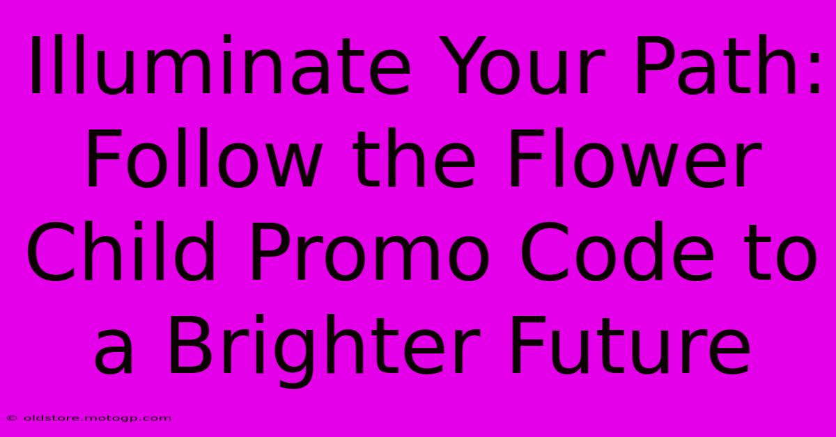 Illuminate Your Path: Follow The Flower Child Promo Code To A Brighter Future