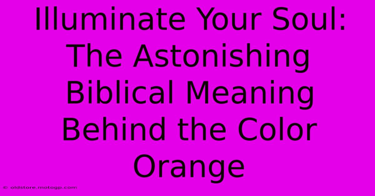 Illuminate Your Soul: The Astonishing Biblical Meaning Behind The Color Orange