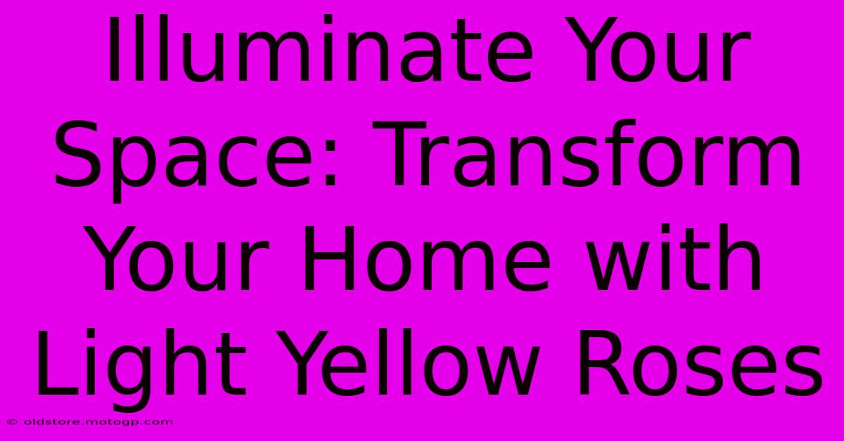 Illuminate Your Space: Transform Your Home With Light Yellow Roses