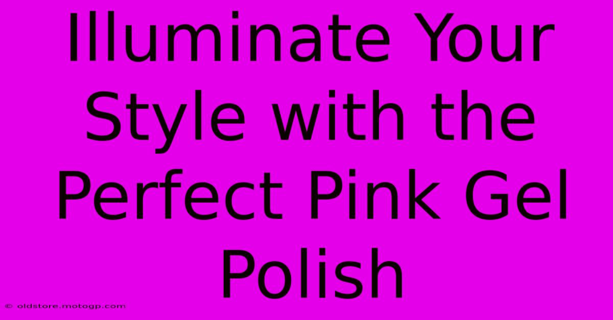 Illuminate Your Style With The Perfect Pink Gel Polish