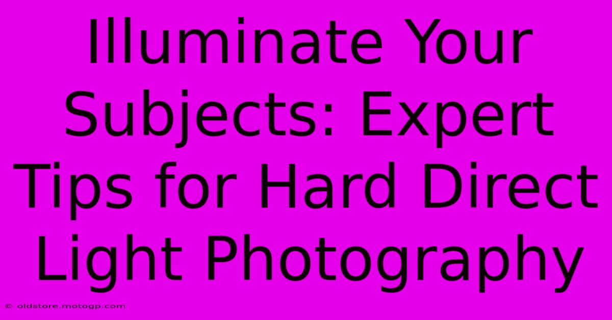 Illuminate Your Subjects: Expert Tips For Hard Direct Light Photography