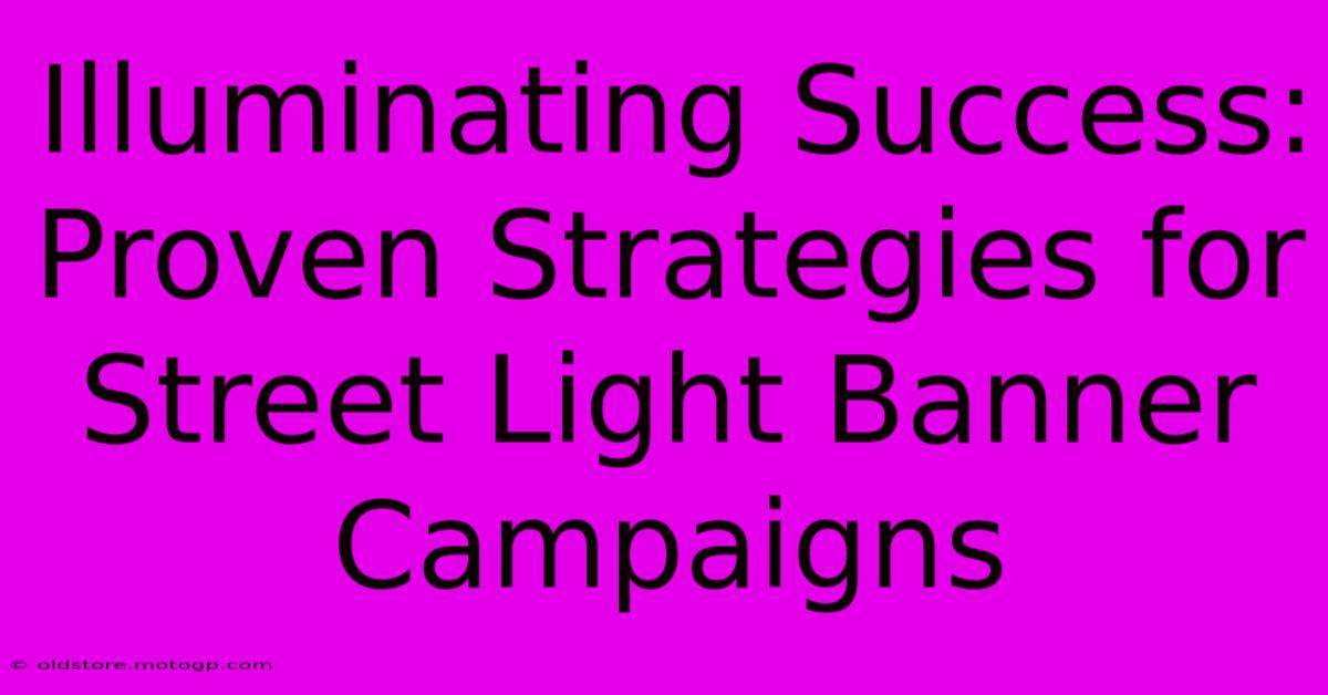 Illuminating Success: Proven Strategies For Street Light Banner Campaigns