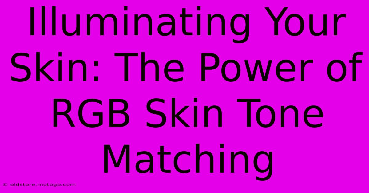 Illuminating Your Skin: The Power Of RGB Skin Tone Matching