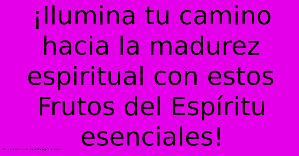 ¡Ilumina Tu Camino Hacia La Madurez Espiritual Con Estos Frutos Del Espíritu Esenciales!