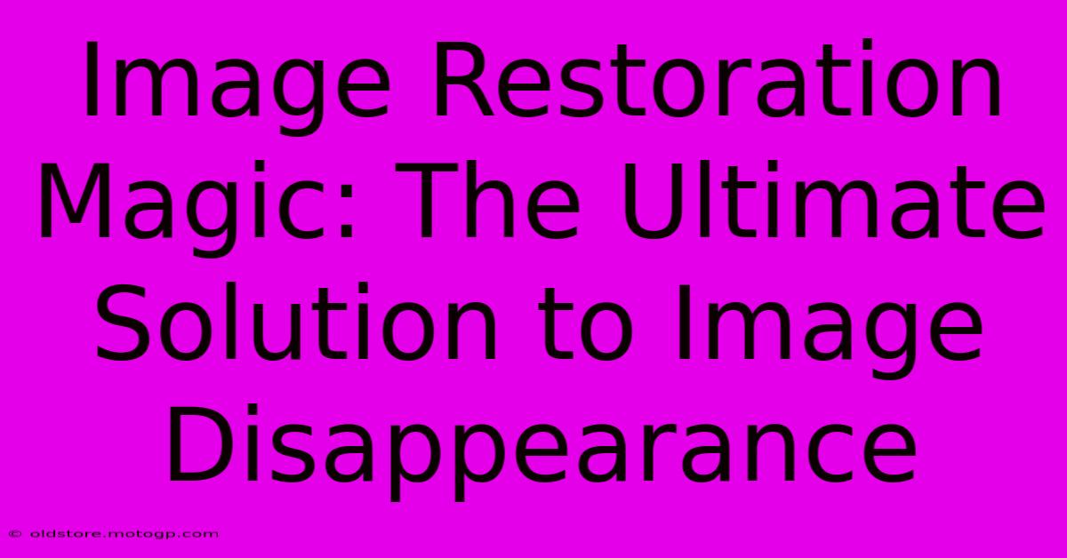 Image Restoration Magic: The Ultimate Solution To Image Disappearance