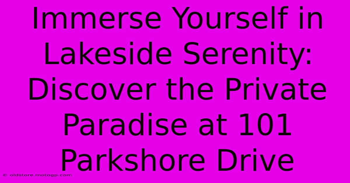 Immerse Yourself In Lakeside Serenity: Discover The Private Paradise At 101 Parkshore Drive