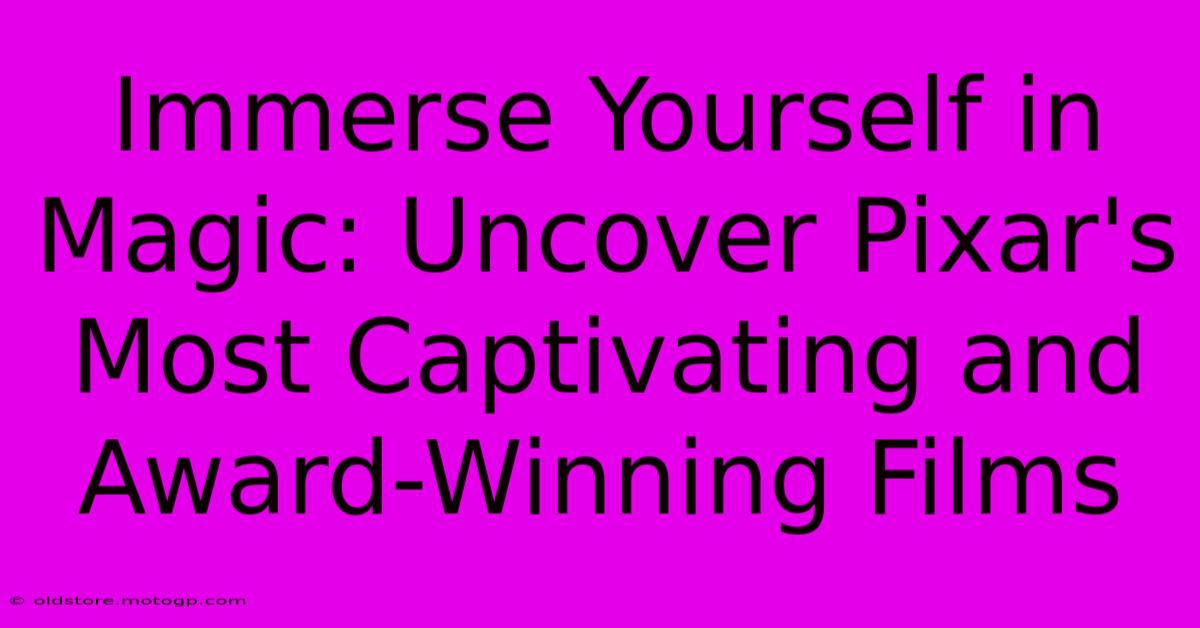 Immerse Yourself In Magic: Uncover Pixar's Most Captivating And Award-Winning Films