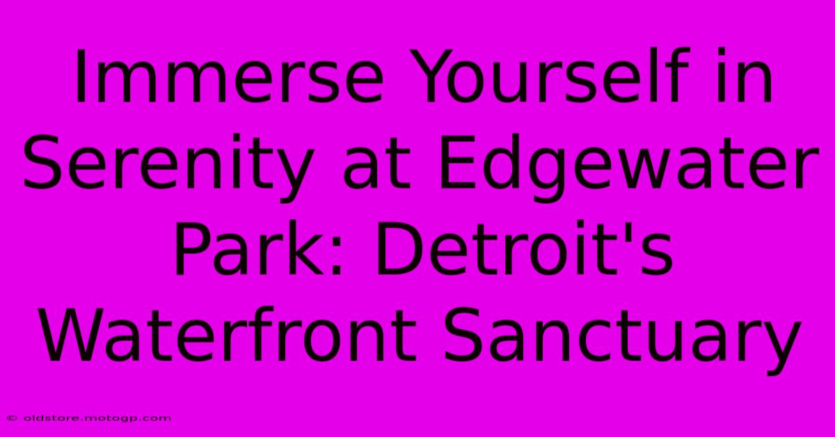 Immerse Yourself In Serenity At Edgewater Park: Detroit's Waterfront Sanctuary