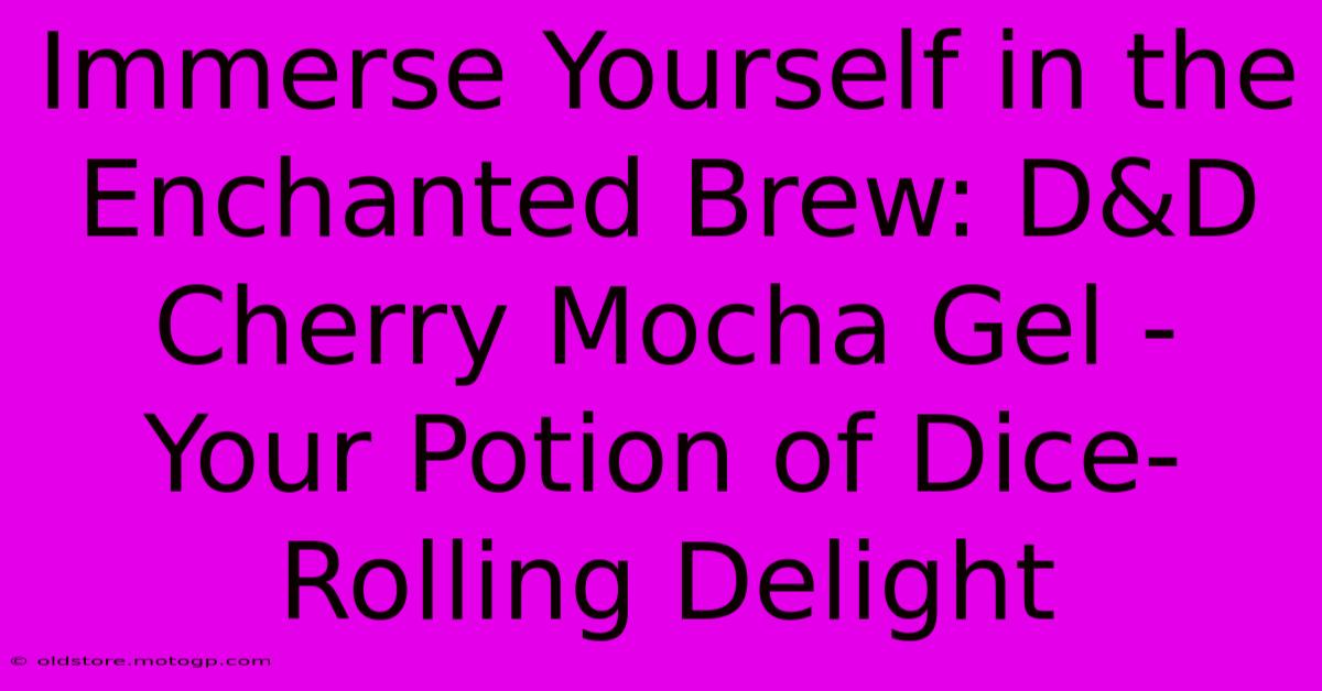 Immerse Yourself In The Enchanted Brew: D&D Cherry Mocha Gel - Your Potion Of Dice-Rolling Delight