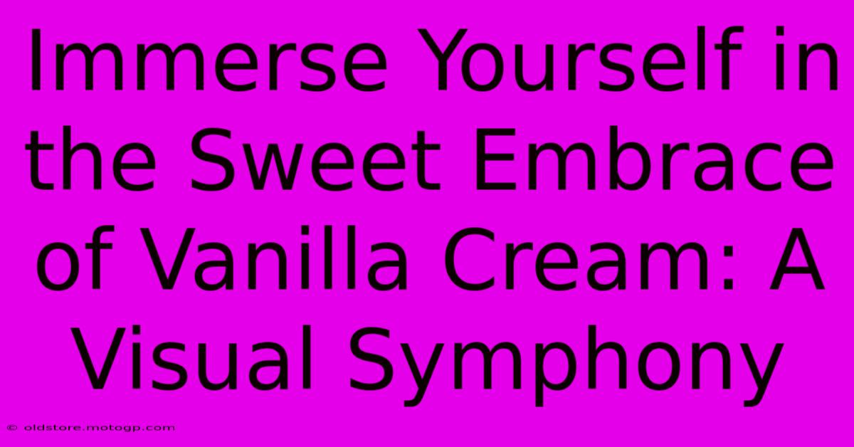 Immerse Yourself In The Sweet Embrace Of Vanilla Cream: A Visual Symphony