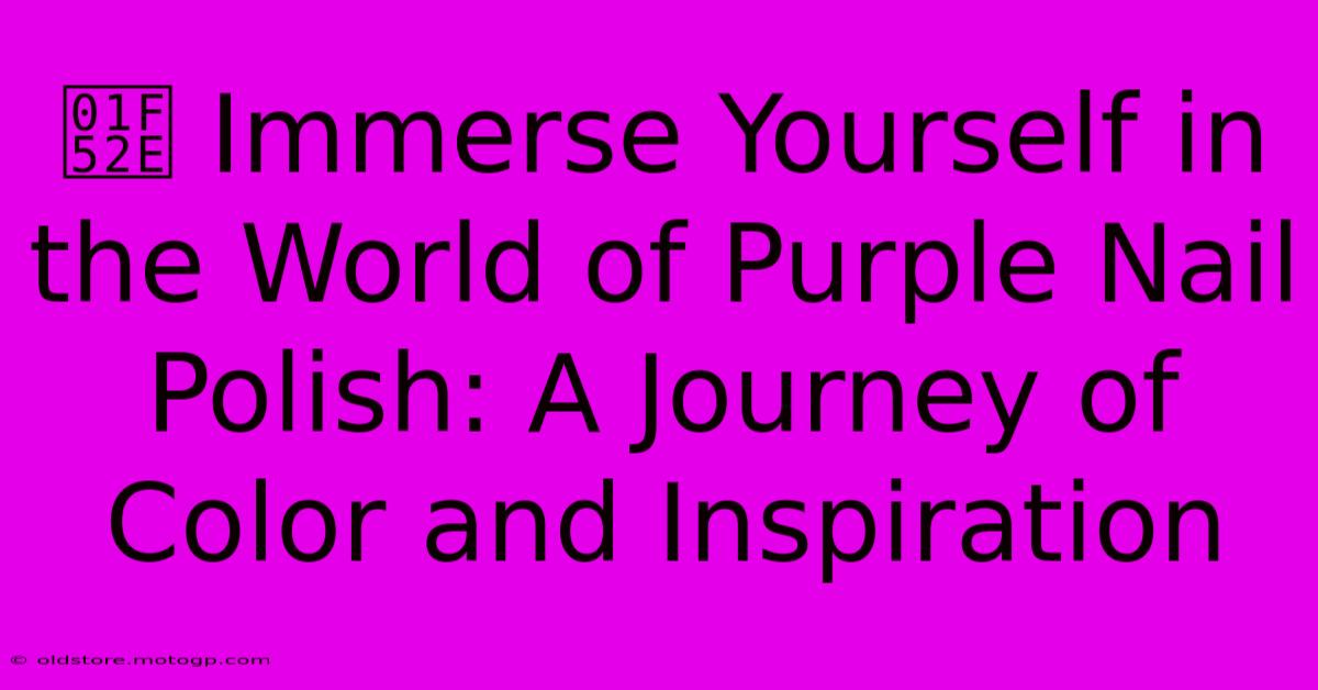 🔮 Immerse Yourself In The World Of Purple Nail Polish: A Journey Of Color And Inspiration