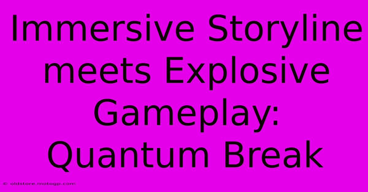 Immersive Storyline Meets Explosive Gameplay: Quantum Break