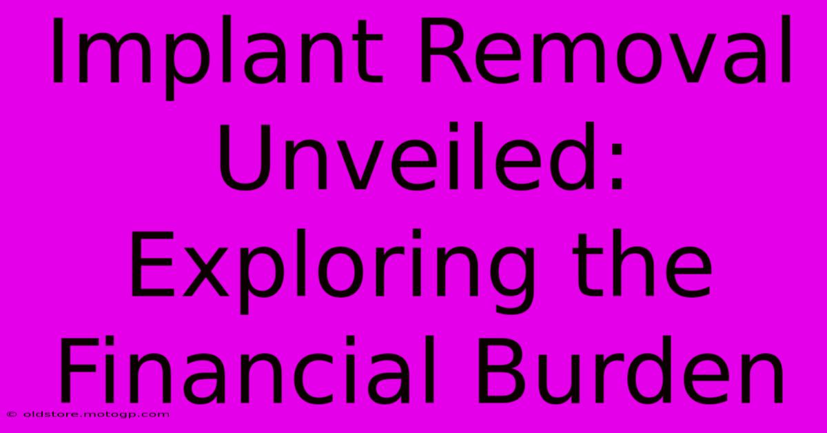 Implant Removal Unveiled: Exploring The Financial Burden