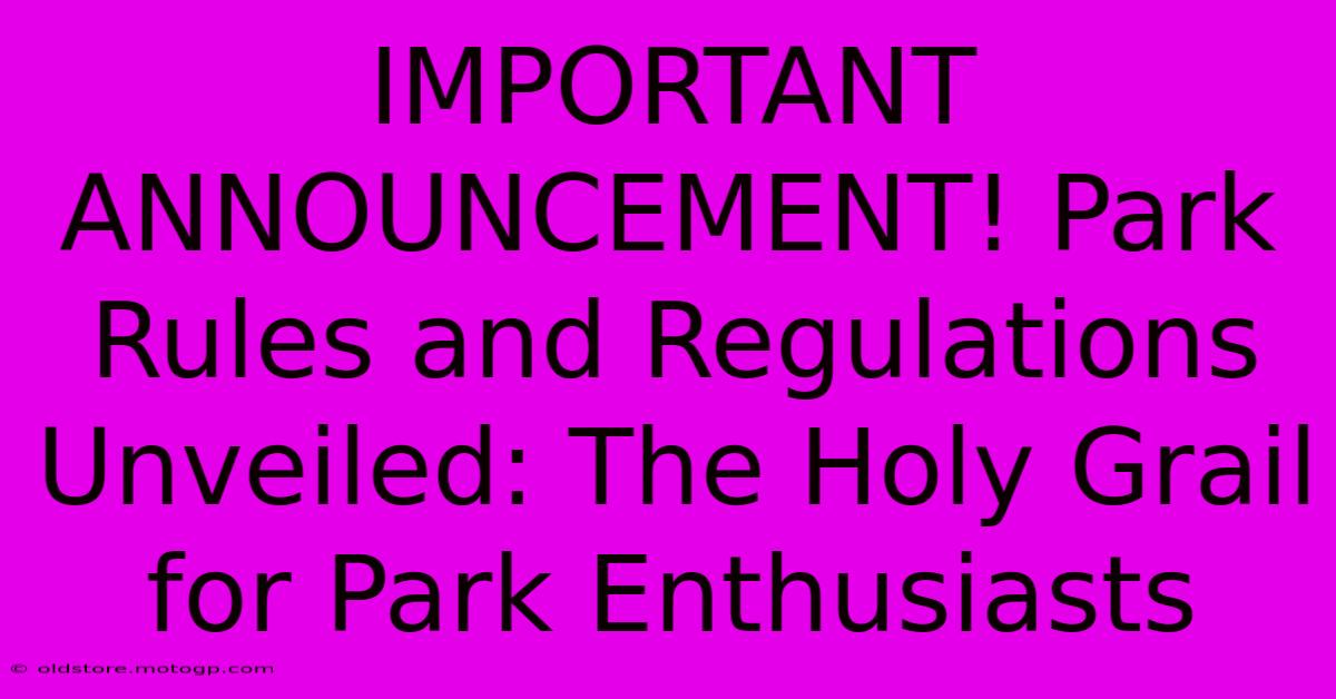 IMPORTANT ANNOUNCEMENT! Park Rules And Regulations Unveiled: The Holy Grail For Park Enthusiasts