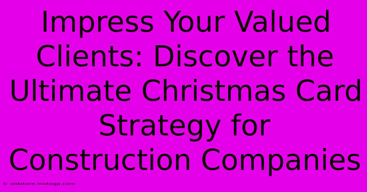 Impress Your Valued Clients: Discover The Ultimate Christmas Card Strategy For Construction Companies