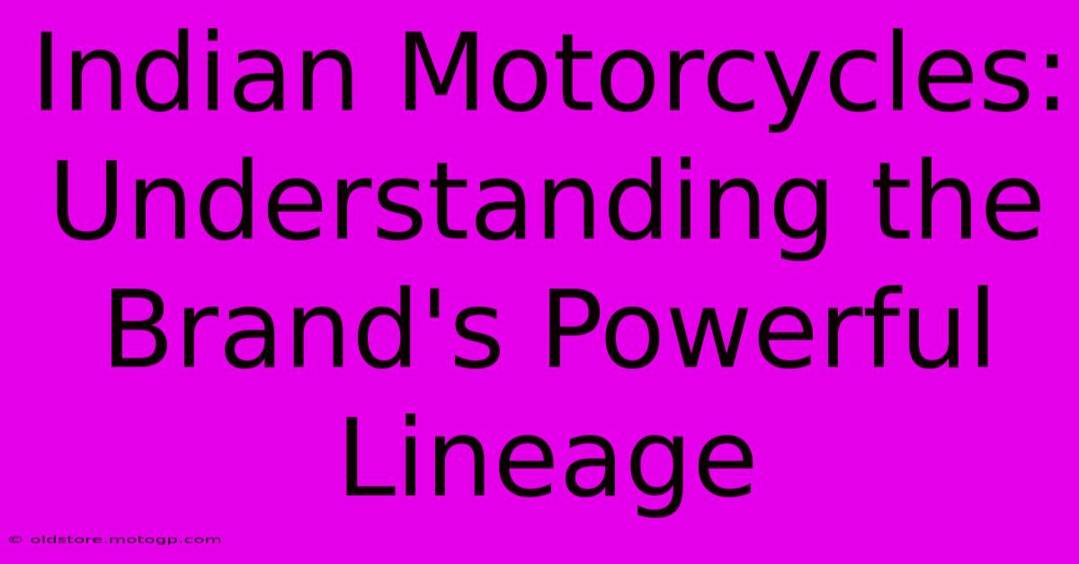 Indian Motorcycles: Understanding The Brand's Powerful Lineage