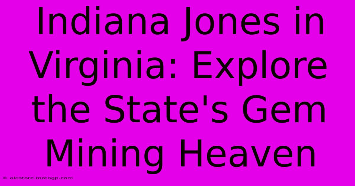 Indiana Jones In Virginia: Explore The State's Gem Mining Heaven