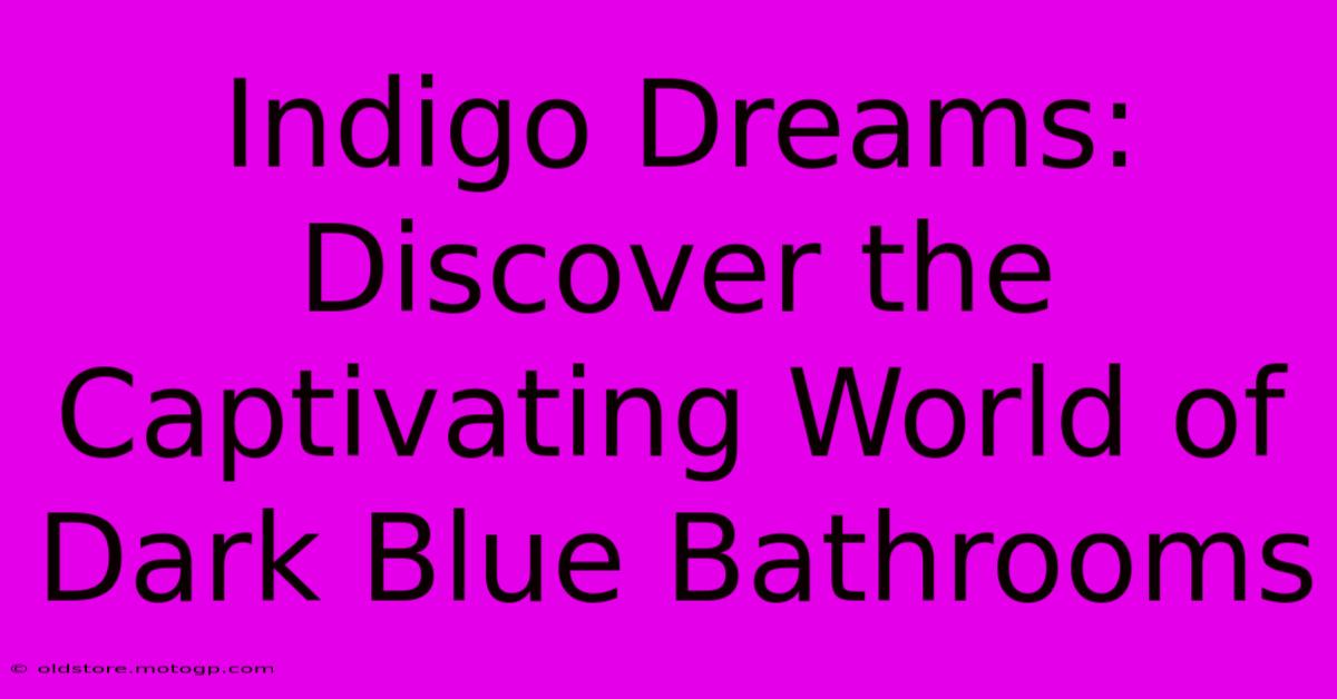 Indigo Dreams: Discover The Captivating World Of Dark Blue Bathrooms