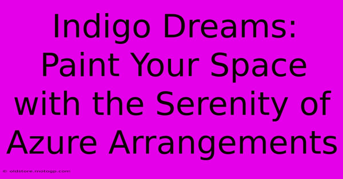 Indigo Dreams: Paint Your Space With The Serenity Of Azure Arrangements