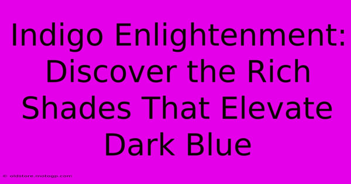 Indigo Enlightenment: Discover The Rich Shades That Elevate Dark Blue