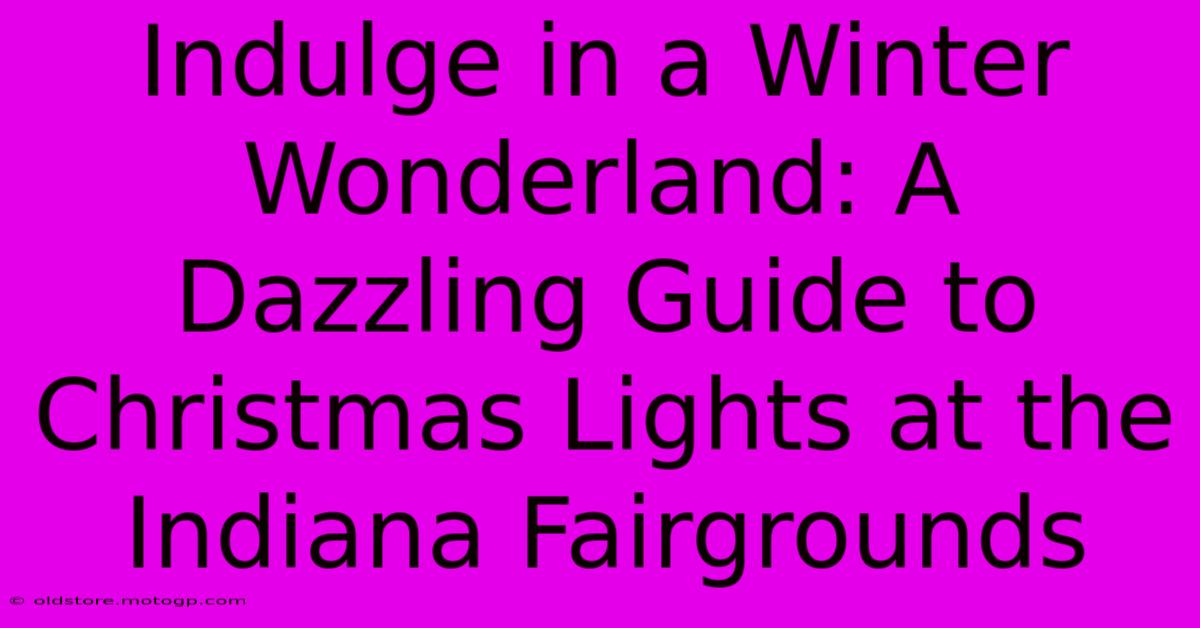 Indulge In A Winter Wonderland: A Dazzling Guide To Christmas Lights At The Indiana Fairgrounds