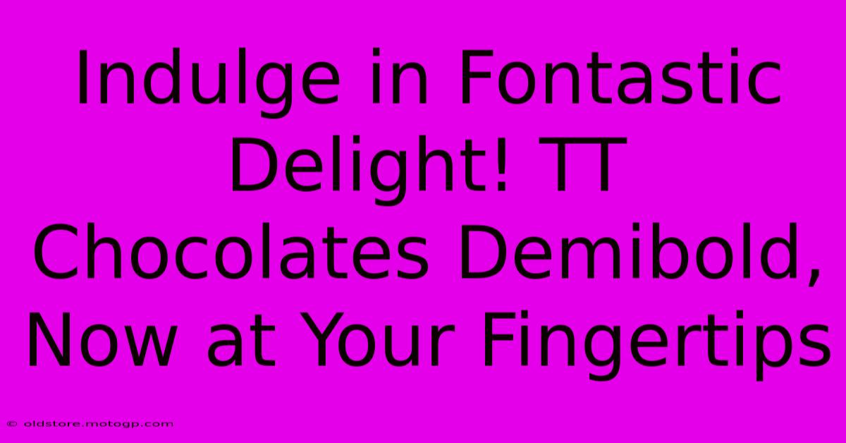 Indulge In Fontastic Delight! TT Chocolates Demibold, Now At Your Fingertips