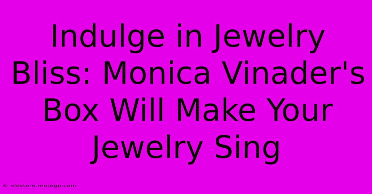 Indulge In Jewelry Bliss: Monica Vinader's Box Will Make Your Jewelry Sing