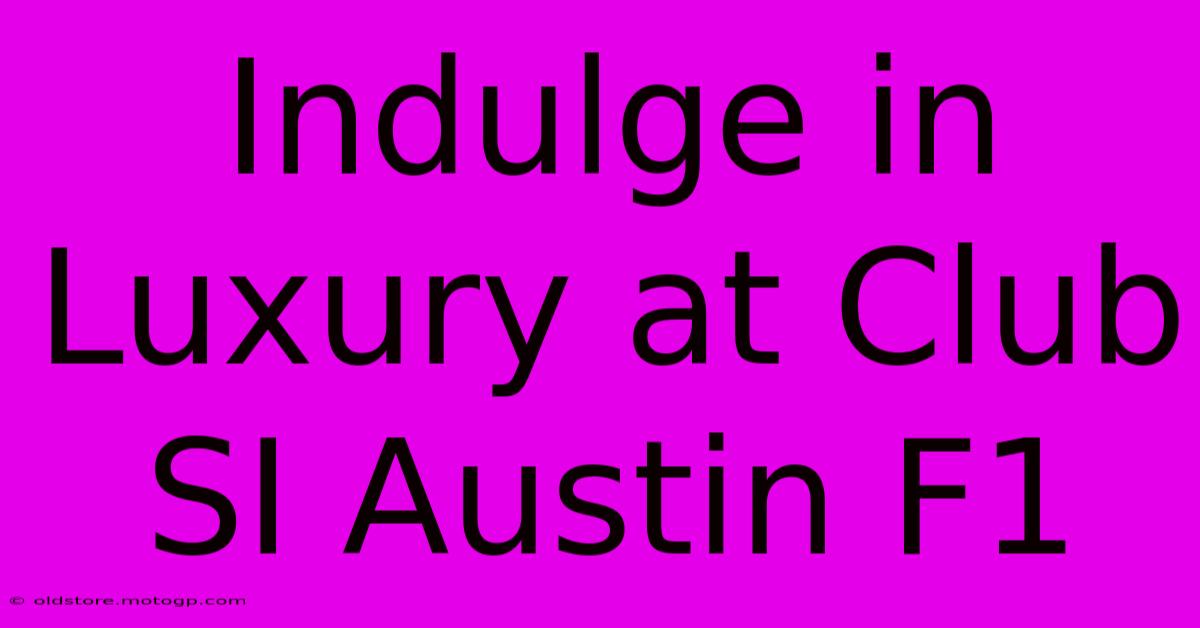 Indulge In Luxury At Club SI Austin F1