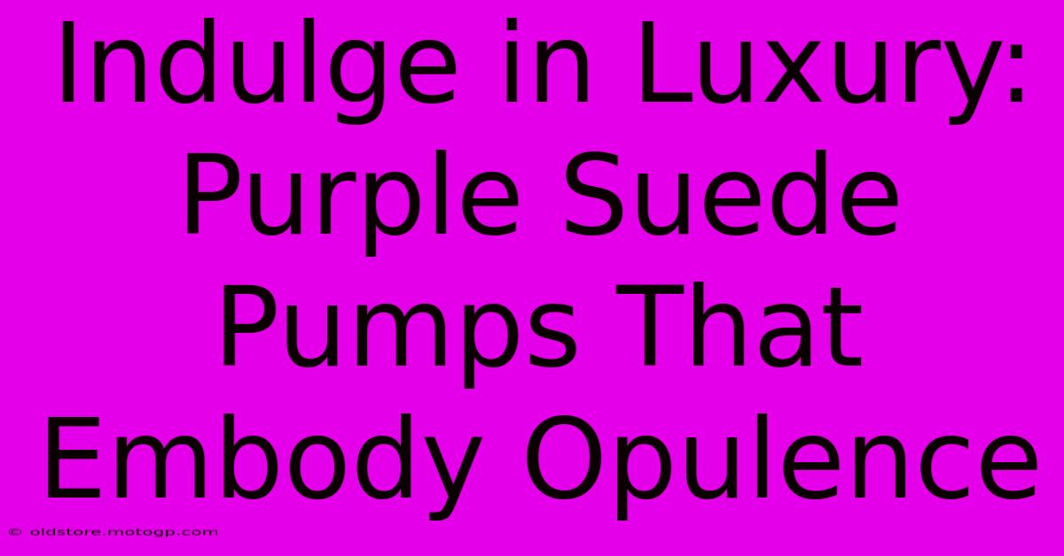 Indulge In Luxury: Purple Suede Pumps That Embody Opulence