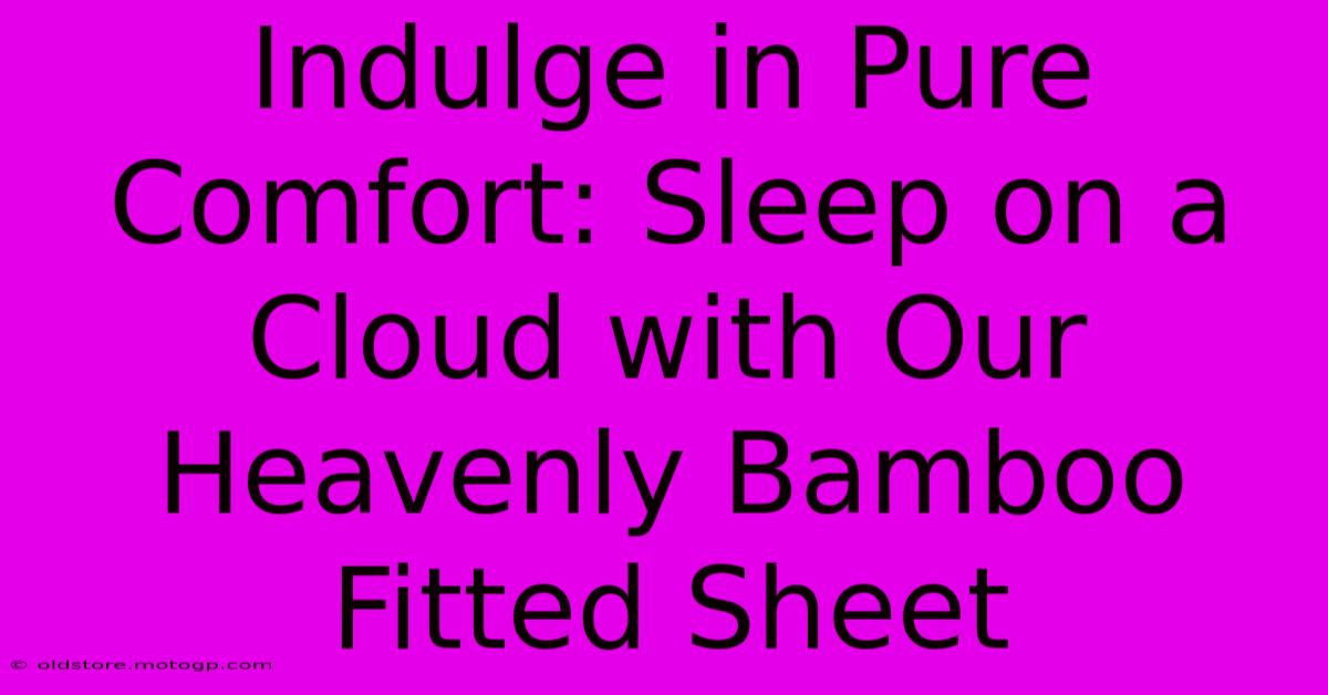 Indulge In Pure Comfort: Sleep On A Cloud With Our Heavenly Bamboo Fitted Sheet