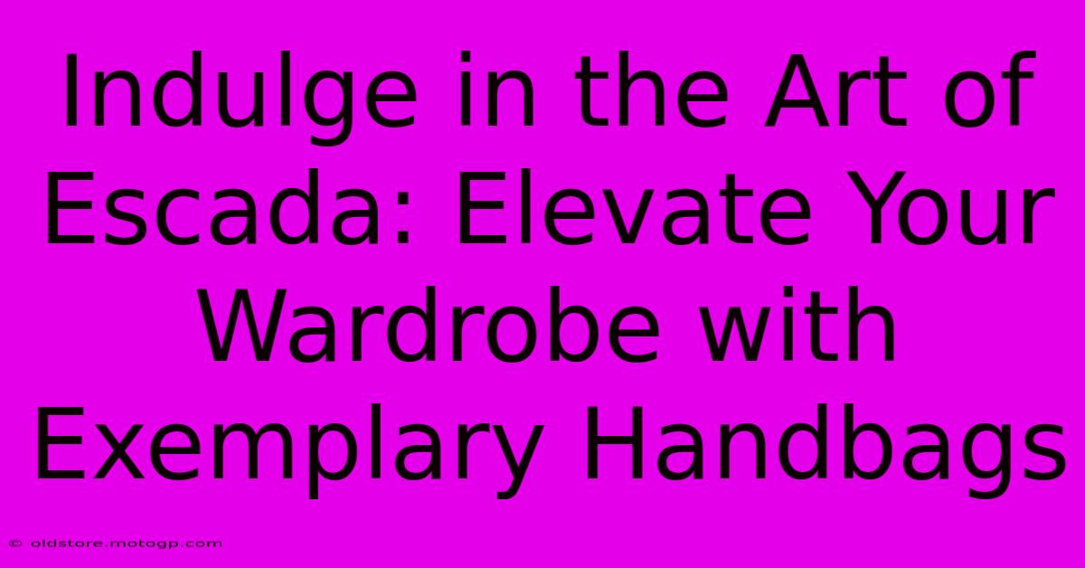 Indulge In The Art Of Escada: Elevate Your Wardrobe With Exemplary Handbags