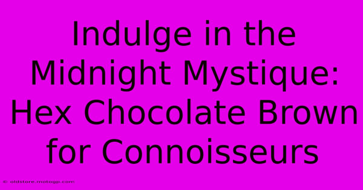 Indulge In The Midnight Mystique: Hex Chocolate Brown For Connoisseurs