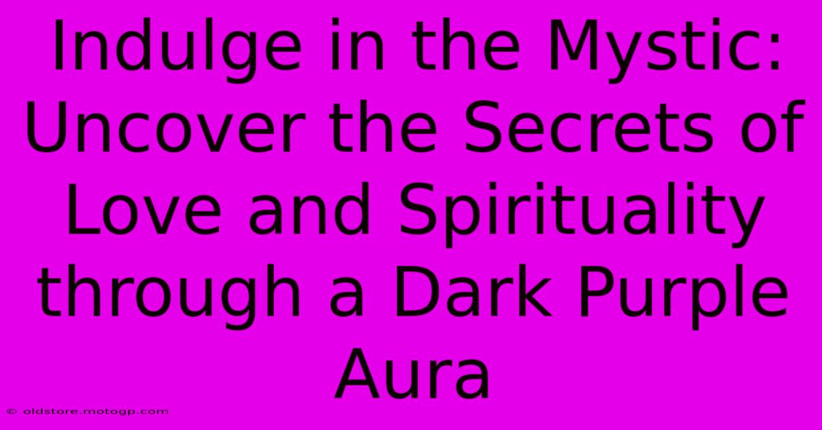 Indulge In The Mystic: Uncover The Secrets Of Love And Spirituality Through A Dark Purple Aura