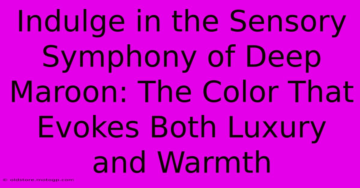 Indulge In The Sensory Symphony Of Deep Maroon: The Color That Evokes Both Luxury And Warmth