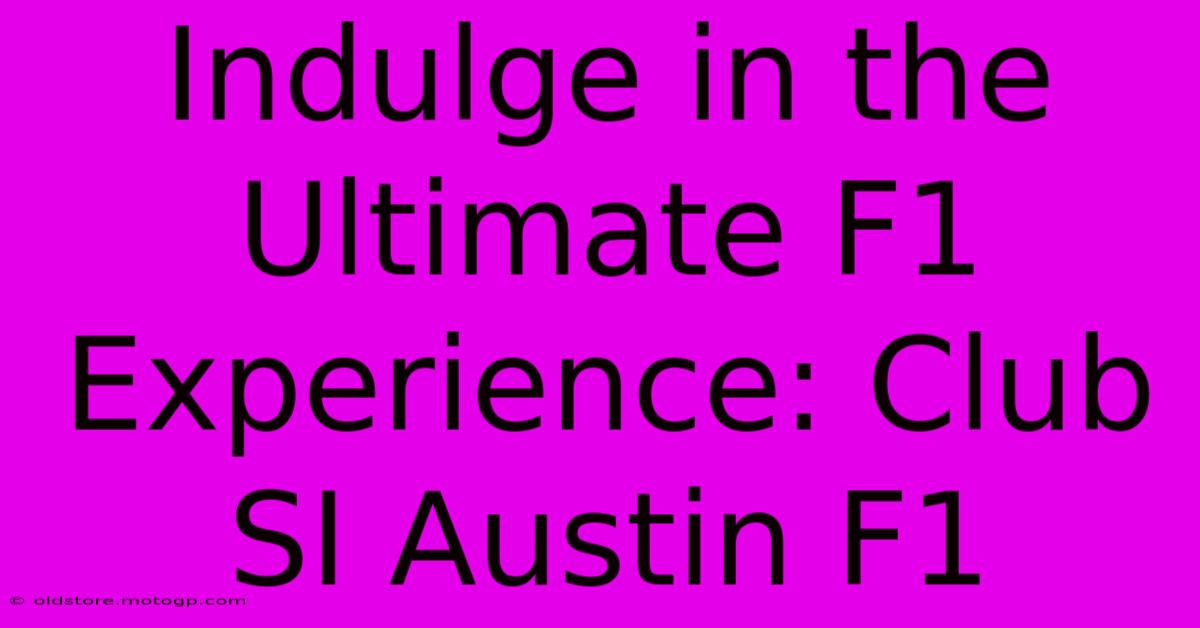 Indulge In The Ultimate F1 Experience: Club SI Austin F1