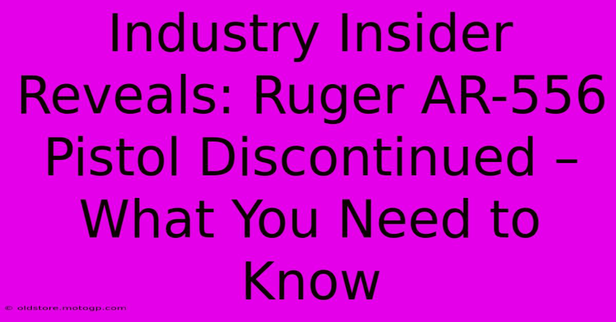 Industry Insider Reveals: Ruger AR-556 Pistol Discontinued – What You Need To Know