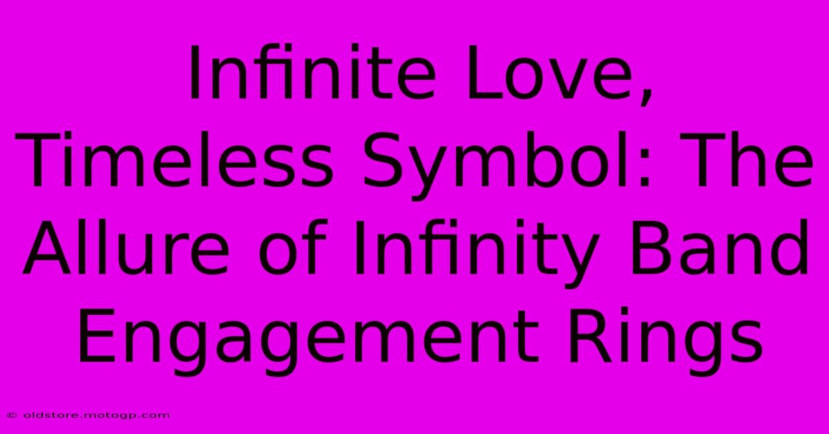 Infinite Love, Timeless Symbol: The Allure Of Infinity Band Engagement Rings