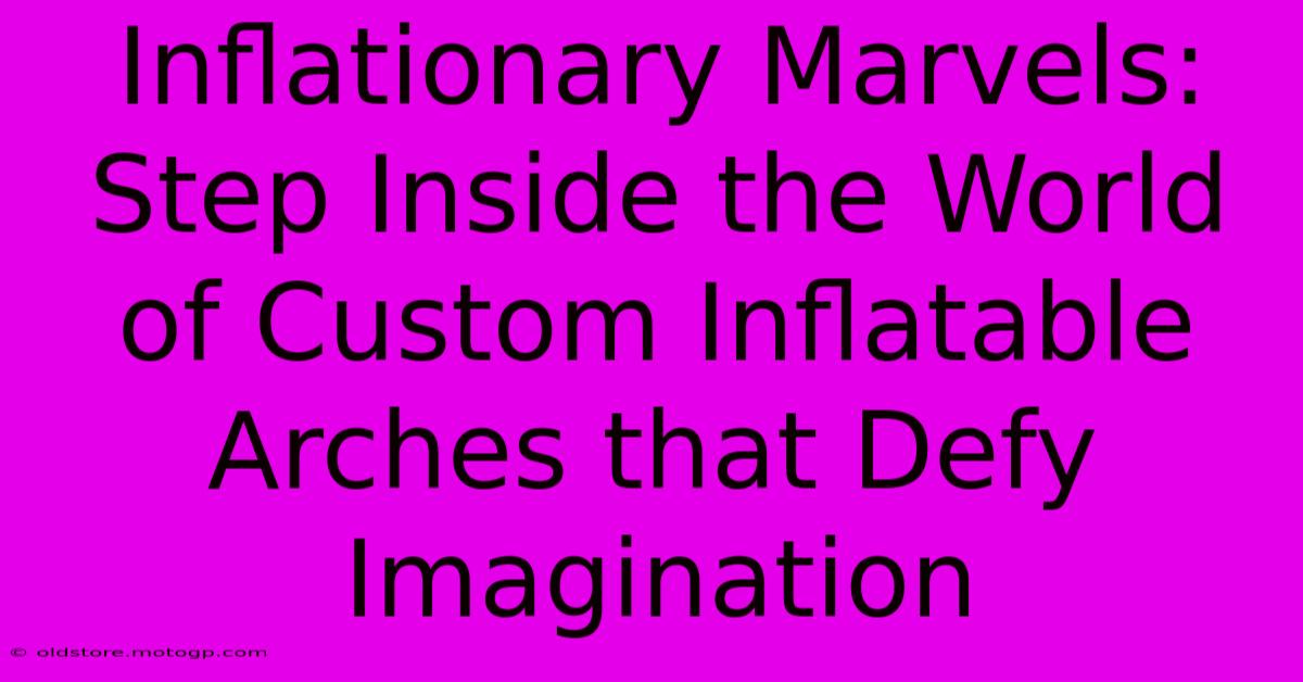 Inflationary Marvels: Step Inside The World Of Custom Inflatable Arches That Defy Imagination