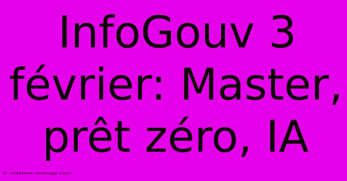 InfoGouv 3 Février: Master, Prêt Zéro, IA