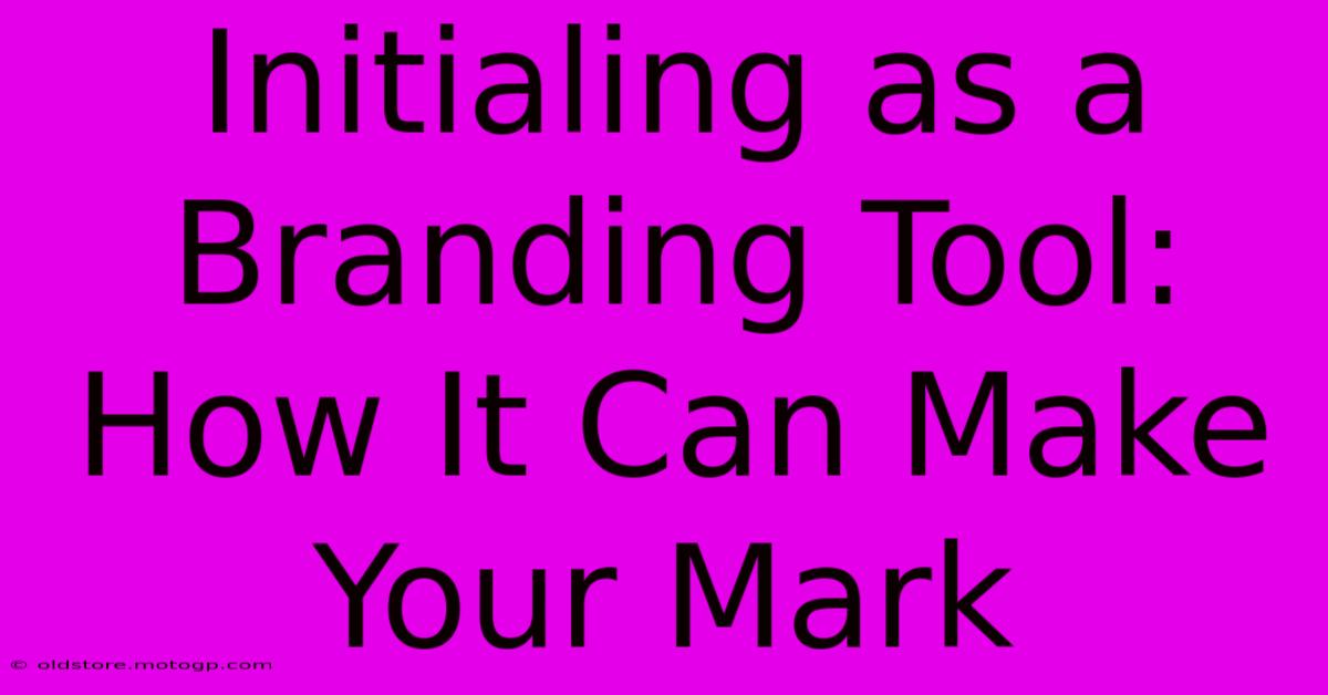 Initialing As A Branding Tool: How It Can Make Your Mark