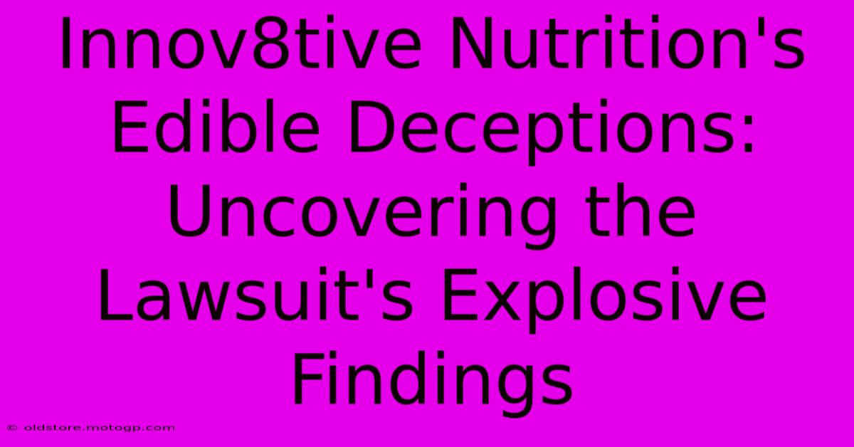 Innov8tive Nutrition's Edible Deceptions: Uncovering The Lawsuit's Explosive Findings