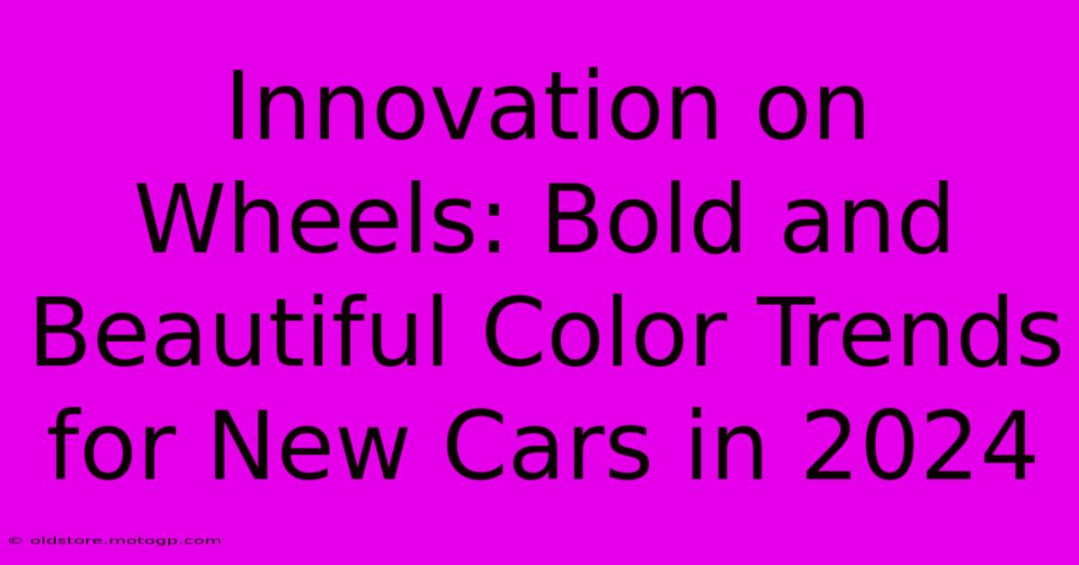 Innovation On Wheels: Bold And Beautiful Color Trends For New Cars In 2024