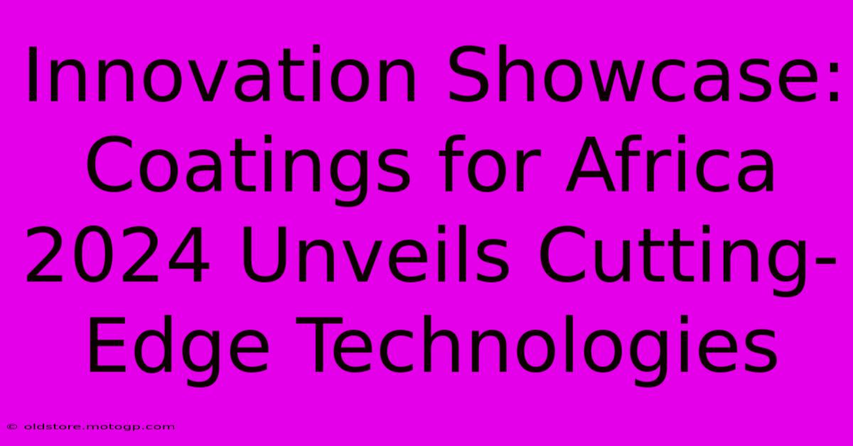 Innovation Showcase: Coatings For Africa 2024 Unveils Cutting-Edge Technologies