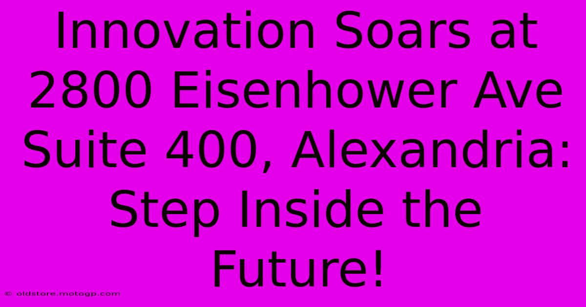 Innovation Soars At 2800 Eisenhower Ave Suite 400, Alexandria: Step Inside The Future!