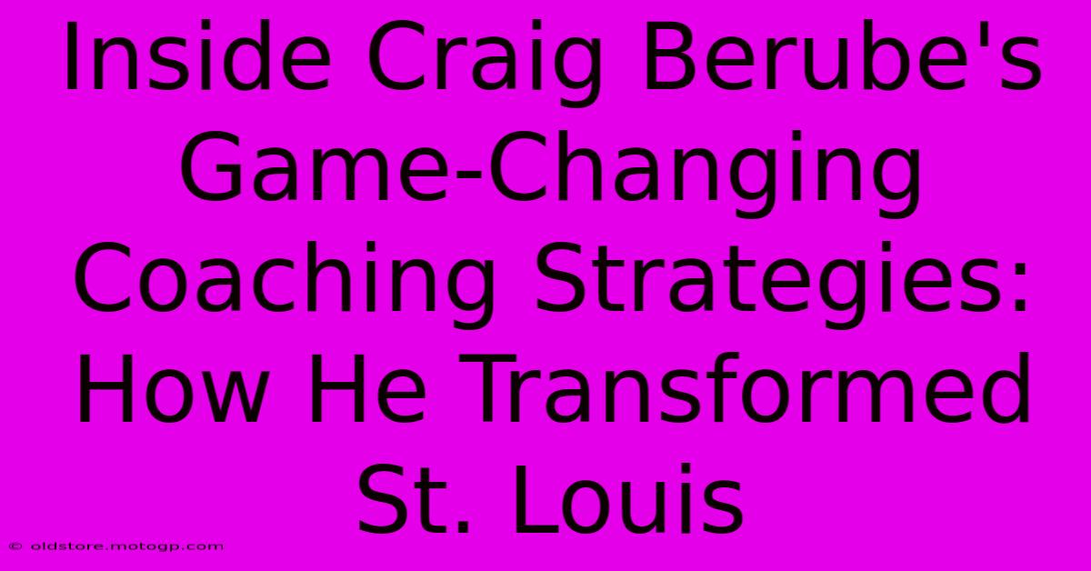 Inside Craig Berube's Game-Changing Coaching Strategies: How He Transformed St. Louis