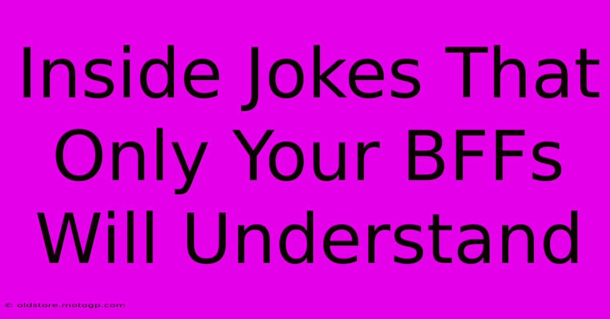 Inside Jokes That Only Your BFFs Will Understand