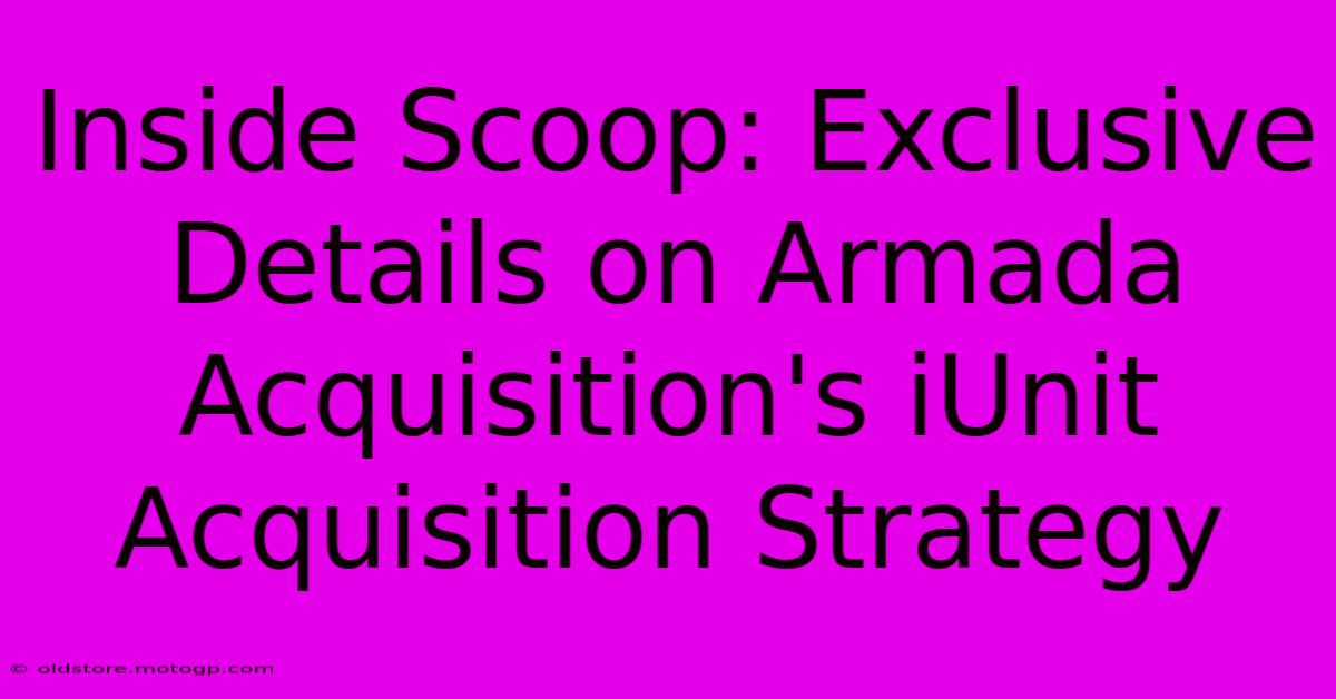 Inside Scoop: Exclusive Details On Armada Acquisition's IUnit Acquisition Strategy