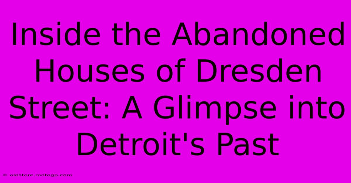 Inside The Abandoned Houses Of Dresden Street: A Glimpse Into Detroit's Past